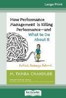 How Performance Management Is Killing Performancea and What to Do About It: Rethink. Redesign. Reboot (16pt Large Print Edition) - M Tamra Chandler - cover