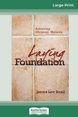 Laying the Foundation: Achieving Christian Maturity (16pt Large Print Edition) - James Beall - cover