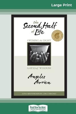 The Second Half of Life: Opening the Eight Gates of Wisdom (16pt Large Print Edition) - Angeles Arrien - cover