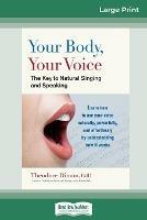 Your Body, Your Voice: The Key to Natural Singing and Speaking (16pt Large Print Edition) - Theodore Dimon - cover