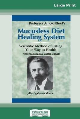 Mucusless Diet Healing System: A Scientific Method of Eating Your Way to Health (16pt Large Print Edition) - Arnold Ehret - cover