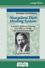 Mucusless Diet Healing System: A Scientific Method of Eating Your Way to Health (16pt Large Print Edition)