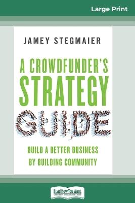 A Crowdfunder's Strategy Guide: Build a Better Business by Building Community (16pt Large Print Edition) - Jamey Stegmaier - cover