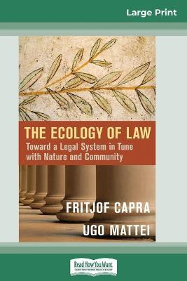 The Ecology of Law: Toward a Legal System in Tune with Nature and Community (16pt Large Print Edition) - Fritjof Capra,Ugo Mattei - cover