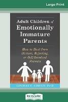 Adult Children of Emotionally Immature Parents: How to Heal from Distant, Rejecting, or Self-Involved Parents (16pt Large Print Edition) - Lindsay C Gibson - cover