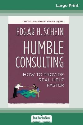 Humble Consulting: How to Provide Real Help Faster (16pt Large Print Edition) - Edgar H Schein - cover