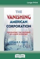 The Vanishing American Corporation: Navigating the Hazards of a New Economy (16pt Large Print Edition) - Gerald F Davis - cover