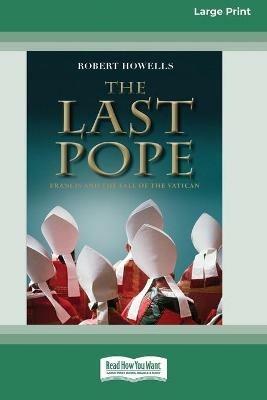 The Last Pope: Francis and The Fall of The Vatican [Standard Large Print 16 Pt Edition] - Robert Howells - cover