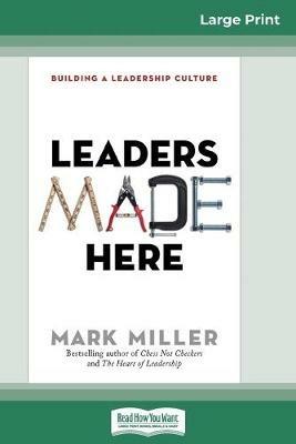 Leaders Made Here: Building a Leadership Culture (16pt Large Print Edition) - Mark Miller - cover