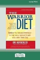 The Warrior Diet: Switch on Your Biological Powerhouse For High Energy, Explosive Strength, and a Leaner, Harder Body [Standard Large Print 16 Pt Edition] - Ori Hofmekler - cover