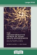 The Transformative Powers of Near Death Experiences: How the Messages of NDEs Positively Impact the World (16pt Large Print Edition)