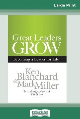 Great Leaders Grow: Becoming a Leader for Life (16pt Large Print Edition) - Ken Blanchard,Mark Miller - cover