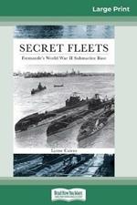 Secret Fleets: Fremantle's World War II Submarine Base (16pt Large Print Edition)