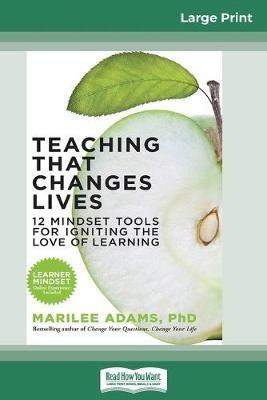 Teaching That Changes Lives: 12 Mindset Tools for Igniting the Love of Learning (16pt Large Print Edition) - Marilee Adams - cover