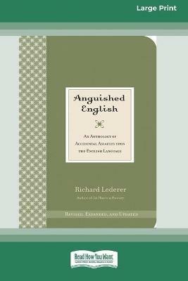 Anguished English: An Anthology of Accidental Assaults on the English Language [Standard Large Print 16 Pt Edition] - Richard Lederer - cover