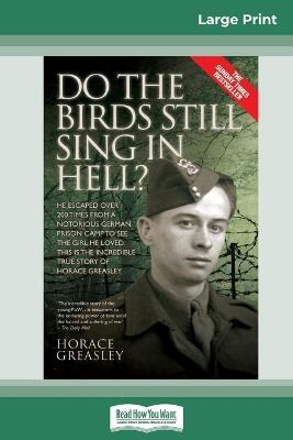 Do the Birds Still Sing in Hell ?: He Escaped over 200 times from a Notorious German Prison Camp to see the Girl he Loved. This is the Incredible Story of Horace Greasley. (16pt Large Print Edition) - Horace Greasley - cover