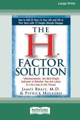 The H* Factor Solution: *(Homocysteine, the Best Single Indicator of Whether You are Likely to Live Long or Die Young) (16pt Large Print Edition) - James Braly - cover