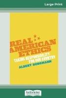 Real American Ethics: Taking Responsibility for Our Country (16pt Large Print Edition) - Albert Borgmann - cover