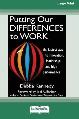 Putting Our Differences to Work: The Fastest Way to Innovation, Leadership, and High Performance (16pt Large Print Edition) - Debbe Kennedy - cover