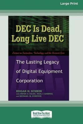 DEC Is Dead, Long Live DEC: The Lasting Legacy of Digital Equiment Corporation (16pt Large Print Edition) - Edgar H Schein - cover