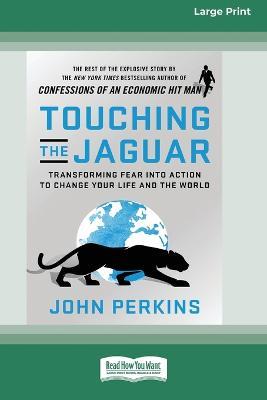 Touching the Jaguar: Transforming Fear into Action to Change Your Life and the World (16pt Large Print Edition) - John Perkins - cover