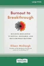 Burnout to Breakthrough: Building Resilience to Refuel, Recharge, and Reclaim What Matters (16pt Large Print Edition)