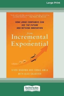 From Incremental to Exponential: How Large Companies Can See the Future and Rethink Innovation (16pt Large Print Edition) - Vivek Wadhwa,Ismail Amla,Alex Salkever - cover