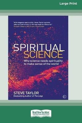 Spiritual Science: Why Science Needs Spirituality to Make Sense of the World (16pt Large Print Edition) - Steve Taylor - cover
