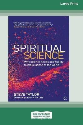 Spiritual Science: Why Science Needs Spirituality to Make Sense of the World (16pt Large Print Edition) - Steve Taylor - cover