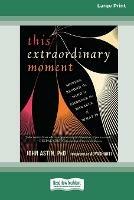This Extraordinary Moment: Moving Beyond the Mind to Embrace the Miracle of What Is (16pt Large Print Edition) - John Astin - cover