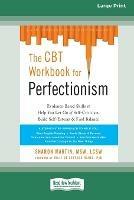 The CBT Workbook for Perfectionism: Evidence-Based Skills to Help You Let Go of Self-Criticism, Build Self-Esteem, and Find Balance (16pt Large Print Edition) - Sharon Martin - cover