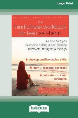 The Mindfulness Workbook for Teen Self-Harm: Skills to Help You Overcome Cutting and Self-Harming Behaviors, Thoughts, and Feelings (16pt Large Print Edition) - Gina M Biegel,Stacie Cooper - cover