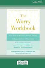 Worry Workbook: CBT Skills to Overcome Worry and Anxiety by Facing the Fear of Uncertainty (16pt Large Print Edition)