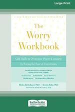 Worry Workbook: CBT Skills to Overcome Worry and Anxiety by Facing the Fear of Uncertainty (16pt Large Print Edition)