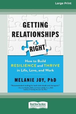 Getting Relationships Right: How to Build Resilience and Thrive in Life, Love, and Work (16pt Large Print Edition) - Melanie Joy - cover