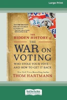 The Hidden History of the War on Voting: Who Stole Your Vote - and How to Get It Back (16pt Large Print Edition) - Thom Hartmann - cover