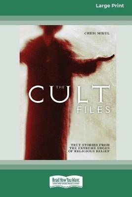 The Cult Files: True stories from the extreme edges of religious beliefs (16pt Large Print Edition) - Chris Mikul - cover