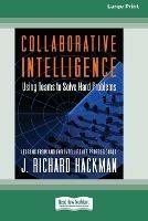 Collaborative Intelligence: Using Teams to Solve Hard Problems [Standard Large Print 16 Pt Edition] - J Richard Hackman - cover
