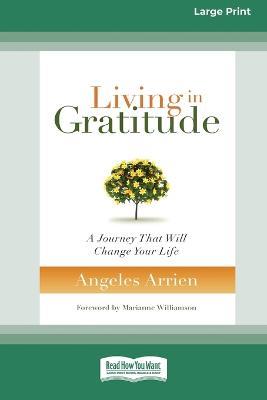 Living in Gratitude: A Journey That Will Change Your Life (16pt Large Print Edition) - Angeles Arrien - cover