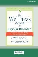 The Wellness Workbook for Bipolar Disorder: Your Guide to Getting Healthy and Improving Your Mood (16pt Large Print Edition)