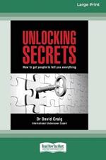 Unlocking Secrets: How to get people to tell you everything (16pt Large Print Edition)