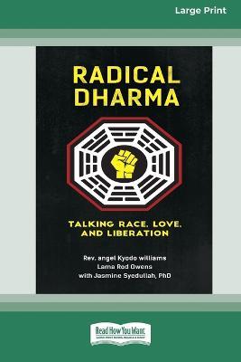 Radical Dharma: Talking Race, Love, and Liberation (16pt Large Print Edition) - Angel Kyodo Williams,Lama Rod Owens,Jasmine Syedullah - cover