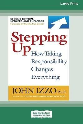 Stepping Up (Second Edition): How Taking Responsibility Changes Everything [Standard Large Print 16 Pt Edition] - John Izzo - cover