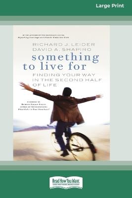Something To Live For: Finding Your Way In The Second Half of Life (16pt Large Print Edition) - Richard J Leider,David A Shapiro - cover