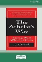 The Atheist's Way: Living Well Without Gods [Standard Large Print 16 Pt Edition]
