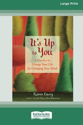 It's Up to You: A Practice to Change Your Life by Changing Your Mind [Standard Large Print 16 Pt Edition] - Karen Casey - cover
