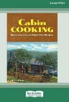 Cabin Cooking: Rustic Cast Iron and Dutch Oven Recipes [Standard Large Print 16 Pt Edition]