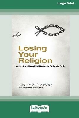 Losing Your Religion: Moving from Superficial Routine to Authentic Faith [Standard Large Print 16 Pt Edition] - Chuck Bomar - cover
