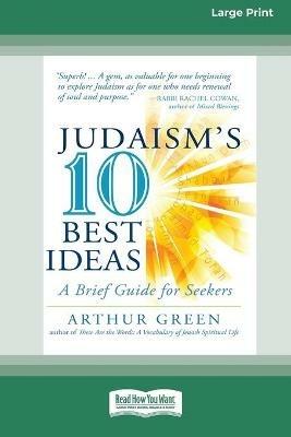 Judaism's Ten Best Ideas: A Brief Guide for Seekers [Standard Large Print 16 Pt Edition] - Arthur Green - cover