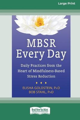 MBSR Every Day: Daily Practices from the Heart of Mindfulness-Based Stress Reduction [Standard Large Print 16 Pt Edition] - Elisha Goldstein,Bob Stahl - cover